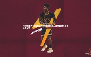 FB体育官网-孟加拉国足球队创造历史，逆转强敌昂首晋级淘汰赛