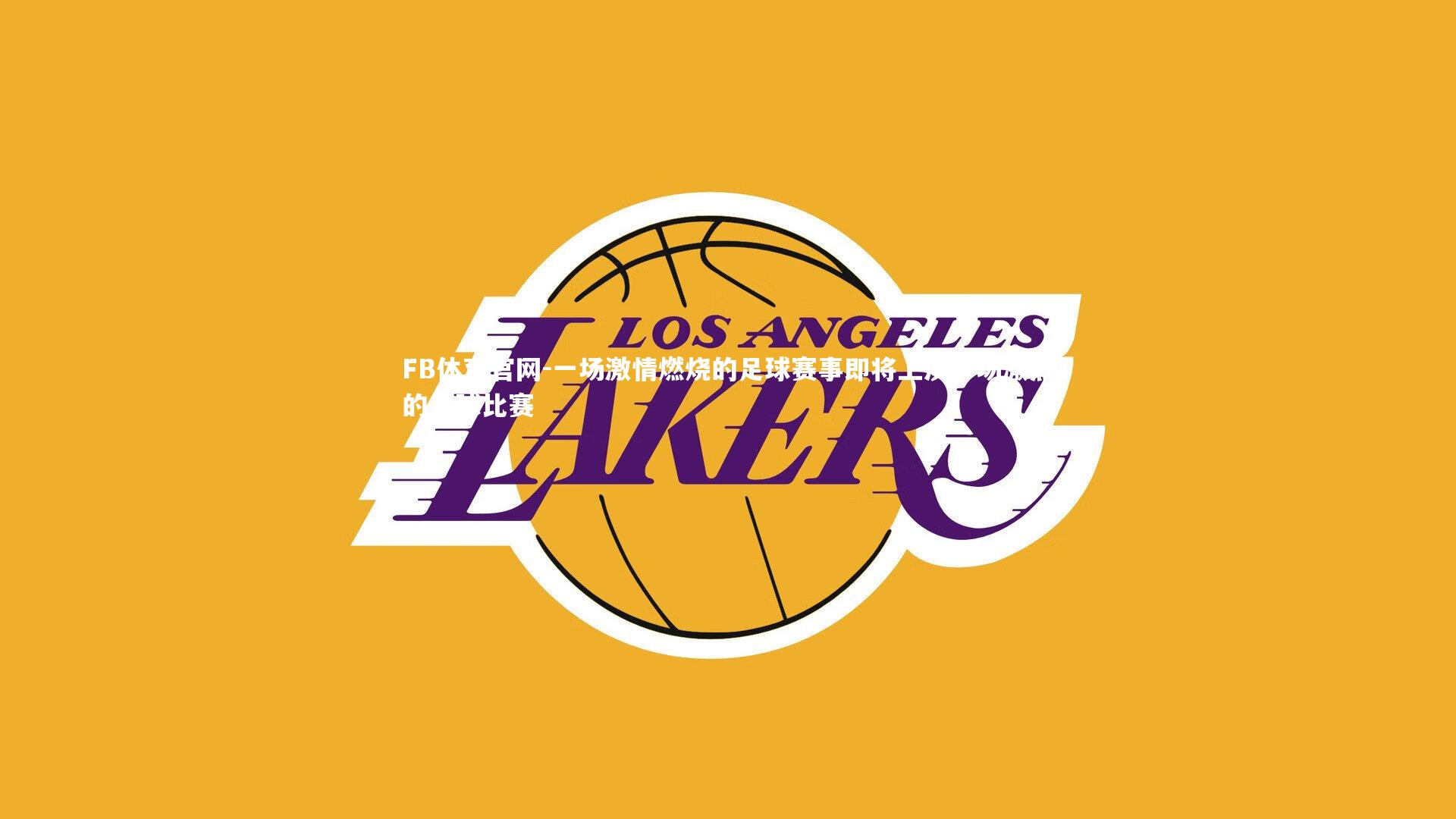 FB体育官网-一场激情燃烧的足球赛事即将上演,场激烈的足球比赛-第2张图片-FB体育官网 FB体育官网-一场激情燃烧的足球赛事即将上演,场激烈的足球比赛-第2张图片-FB体育官网