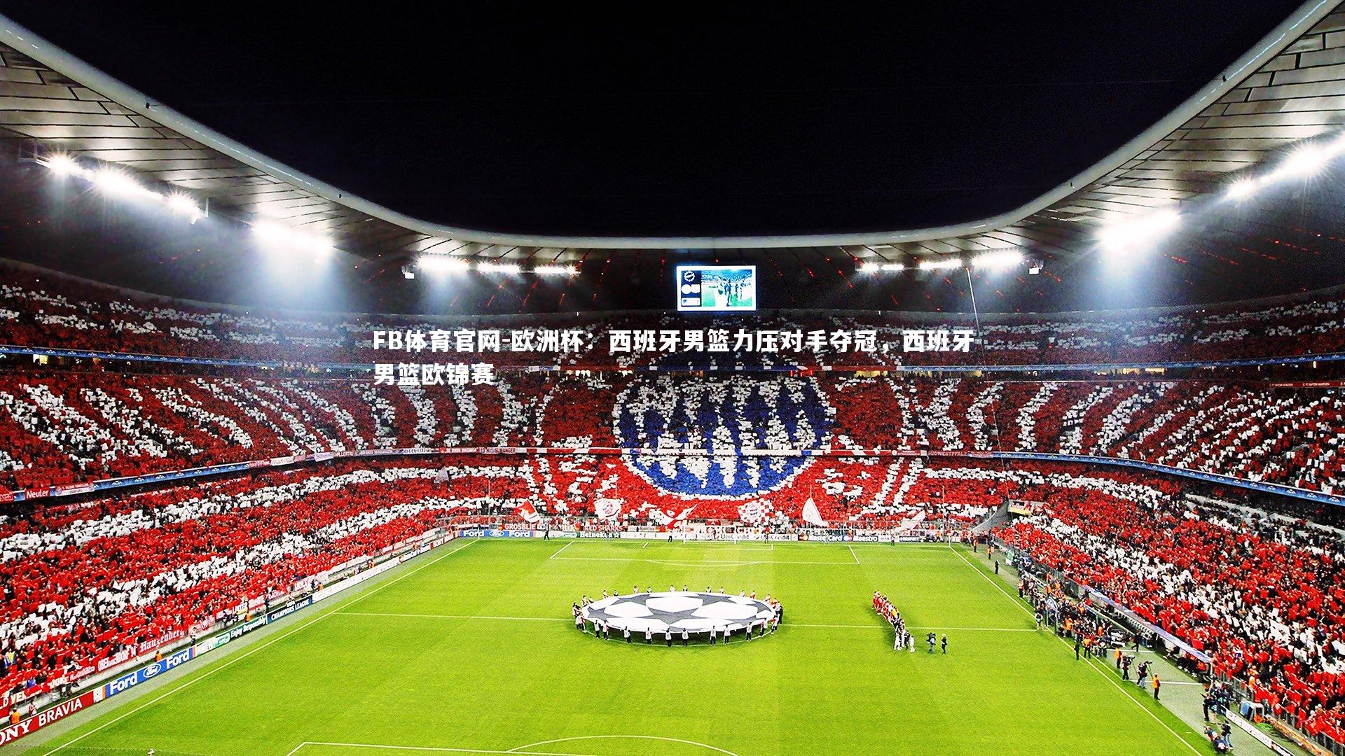 FB体育官网-欧洲杯:西班牙男篮力压对手夺冠,西班牙男篮欧锦赛-第1张图片-FB体育官网 FB体育官网-欧洲杯:西班牙男篮力压对手夺冠,西班牙男篮欧锦赛-第1张图片-FB体育官网