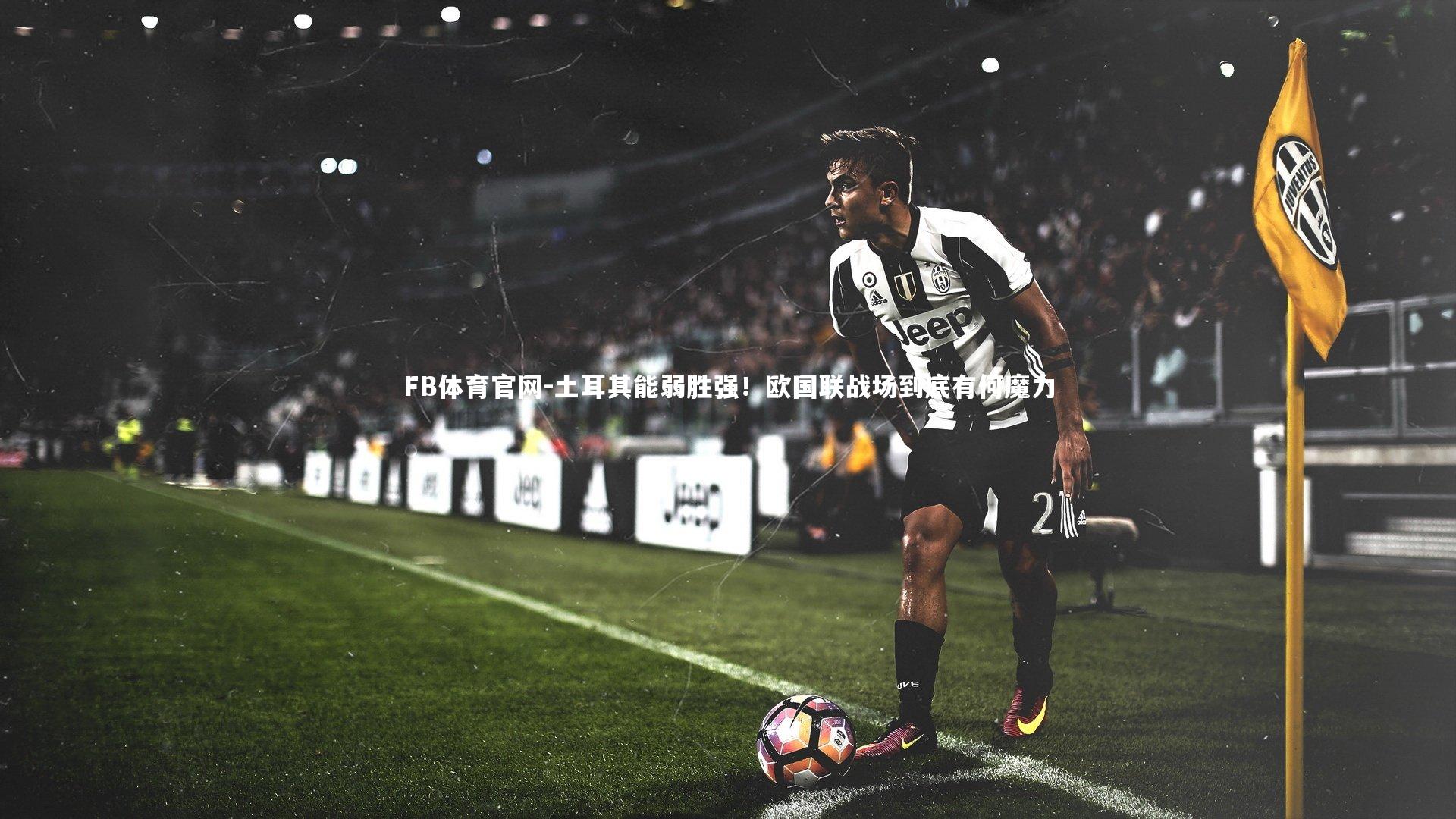 FB体育官网-土耳其能弱胜强！欧国联战场到底有何魔力-第1张图片-FB体育官网